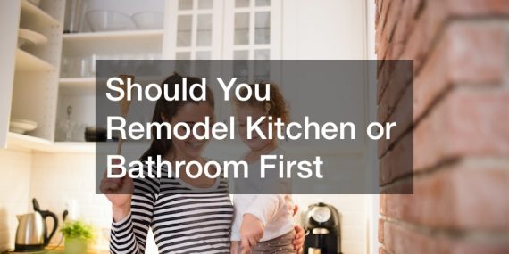 remodel kitchen or bathroom first