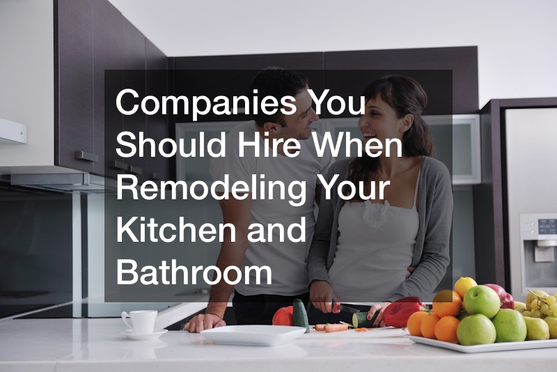 Companies You Should Hire When Remodeling Your Kitchen and Bathroom