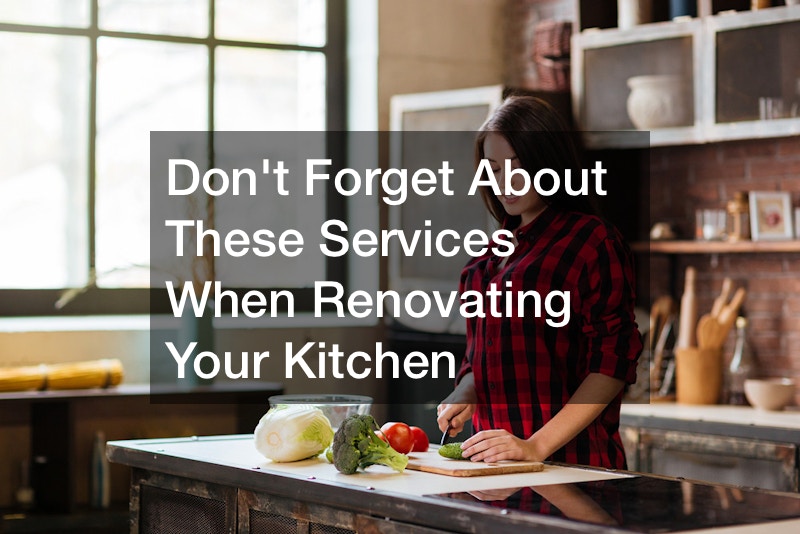 Dont Forget About These Services When Renovating Your Kitchen