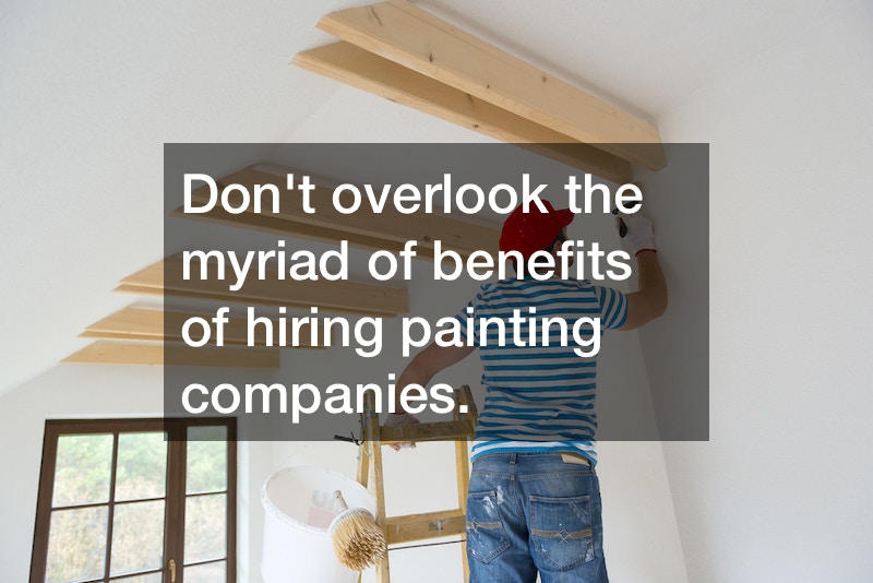 The Benefits of Hiring Painting Companies