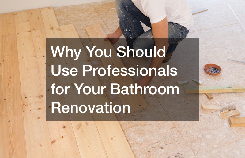 Why You Should Use Professionals for Your Bathroom Renovation