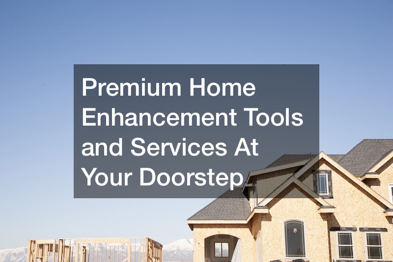 Premium Home Enhancement Tools and Services At Your Doorstep