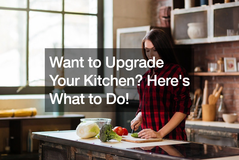 Want to Upgrade Your Kitchen? Heres What to Do!