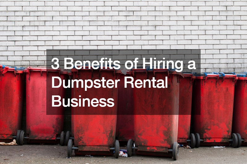 3 Benefits of Hiring a Dumpster Rental Business