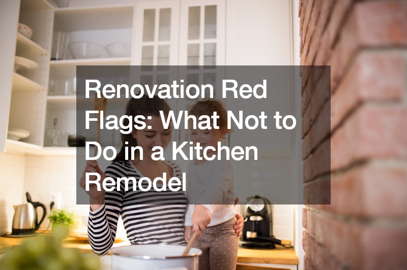Renovation Red Flags: What Not to Do in a Kitchen Remodel
