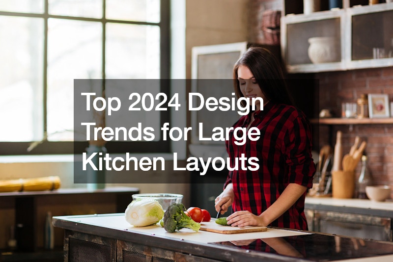 Top 2024 Design Trends for Large Kitchen Layouts