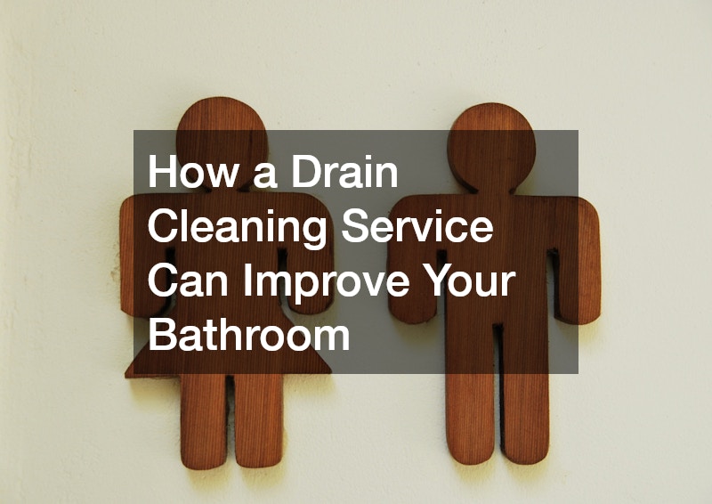 How a Drain Cleaning Service Can Improve Your Bathroom