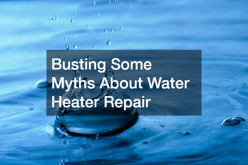 Busting Some Myths About Water Heater Repair