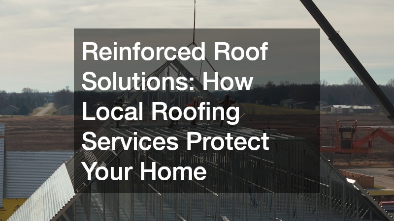 Reinforced Roof Solutions How Local Roofing Services Protect Your Home