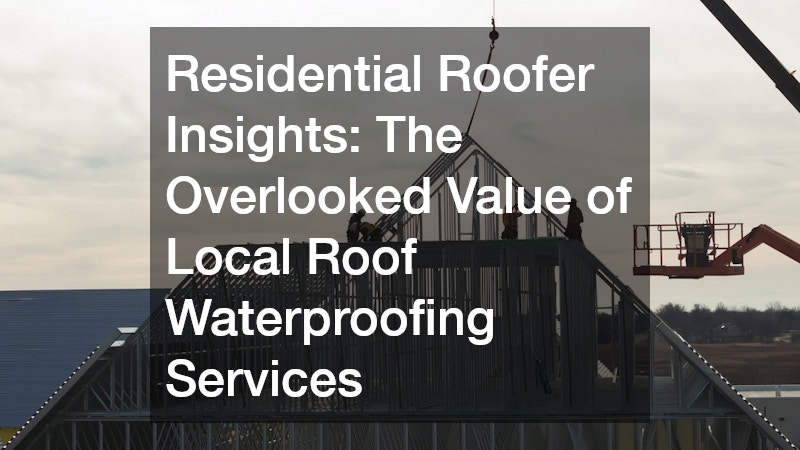 Residential Roofer Insights The Overlooked Value of Local Roof Waterproofing Services