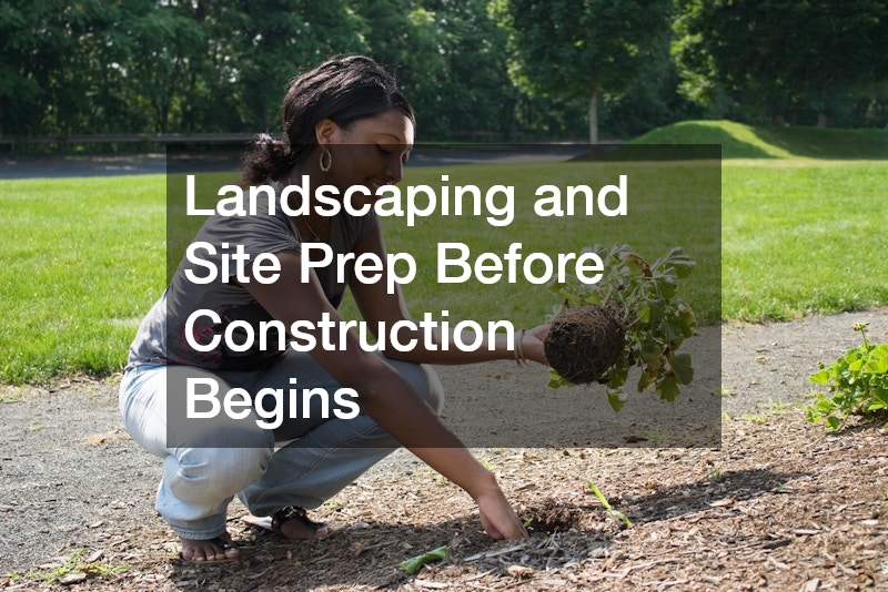 Landscaping and Site Prep Before Construction Begins
